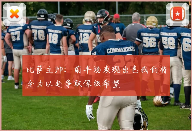 比萨主帅：前半场表现出色我们将全力以赴争取保级希望