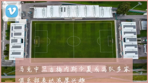 马竞中卫吉梅内斯今夏或离队多家俱乐部表达浓厚兴趣
